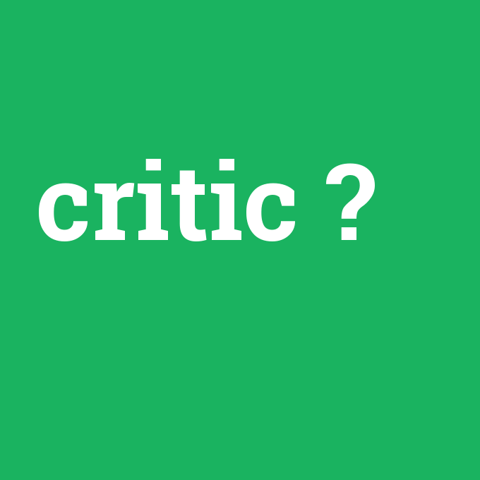 critic, critic nedir ,critic ne demek