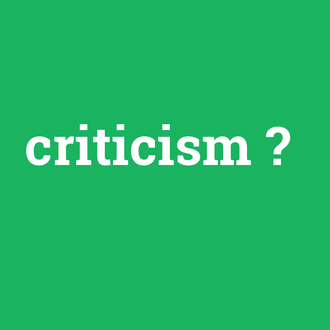 criticism, criticism nedir ,criticism ne demek