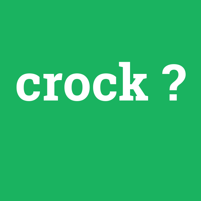crock, crock nedir ,crock ne demek