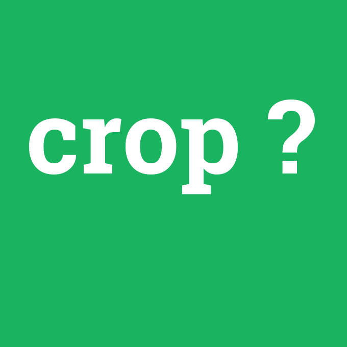 crop, crop nedir ,crop ne demek
