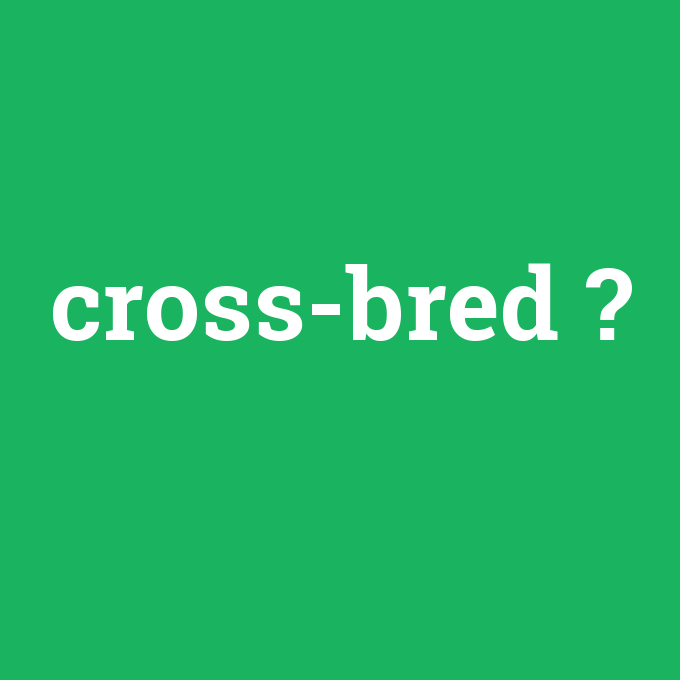 cross-bred, cross-bred nedir ,cross-bred ne demek