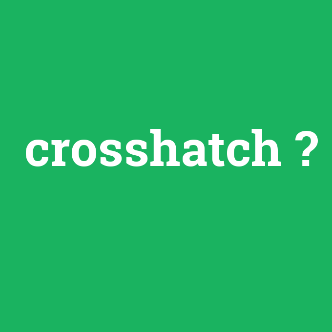 crosshatch, crosshatch nedir ,crosshatch ne demek