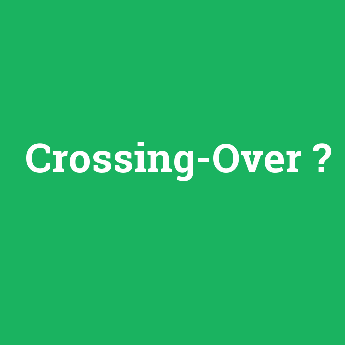 Crossing Over Ne Demek Anlami Nedir Com