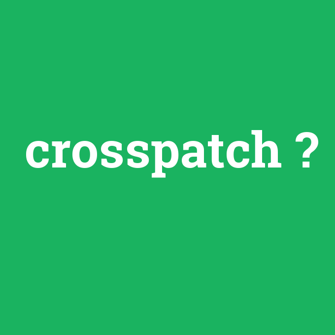 crosspatch, crosspatch nedir ,crosspatch ne demek