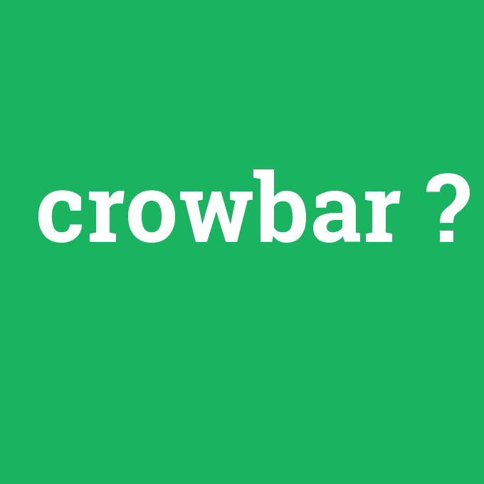 crowbar, crowbar nedir ,crowbar ne demek