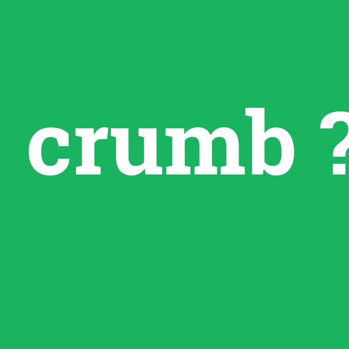 crumb, crumb nedir ,crumb ne demek