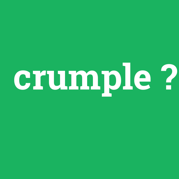 crumple, crumple nedir ,crumple ne demek
