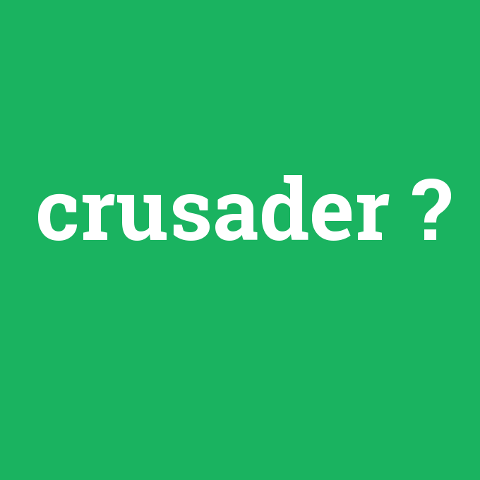 crusader, crusader nedir ,crusader ne demek