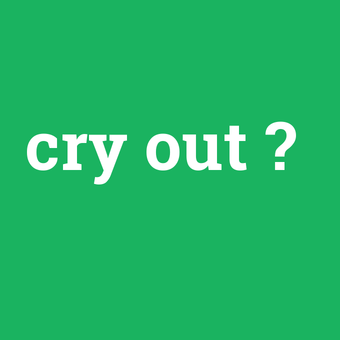 cry out, cry out nedir ,cry out ne demek