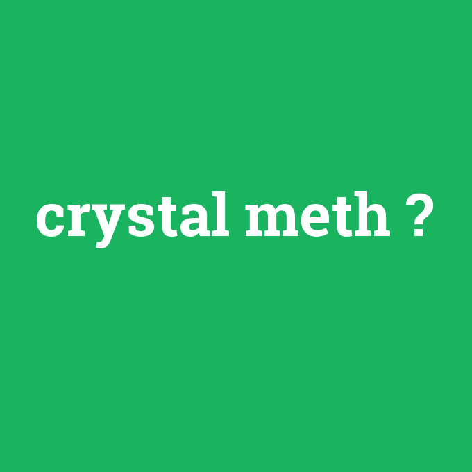 crystal meth, crystal meth nedir ,crystal meth ne demek