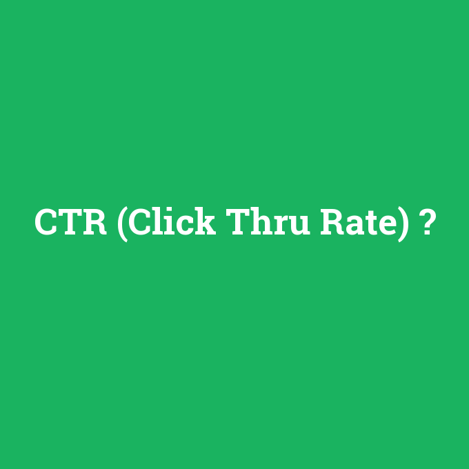 CTR (Click Thru Rate), CTR (Click Thru Rate) nedir ,CTR (Click Thru Rate) ne demek