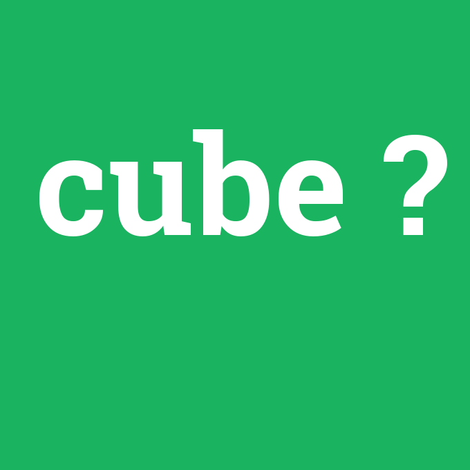 cube, cube nedir ,cube ne demek