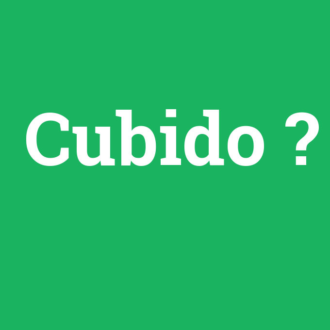 Cubido, Cubido nedir ,Cubido ne demek