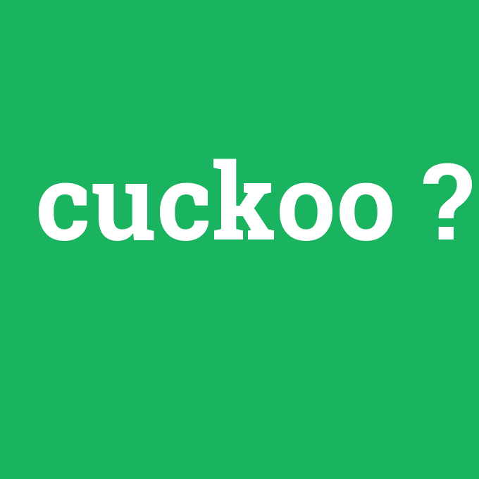 cuckoo, cuckoo nedir ,cuckoo ne demek
