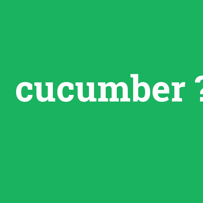 cucumber, cucumber nedir ,cucumber ne demek