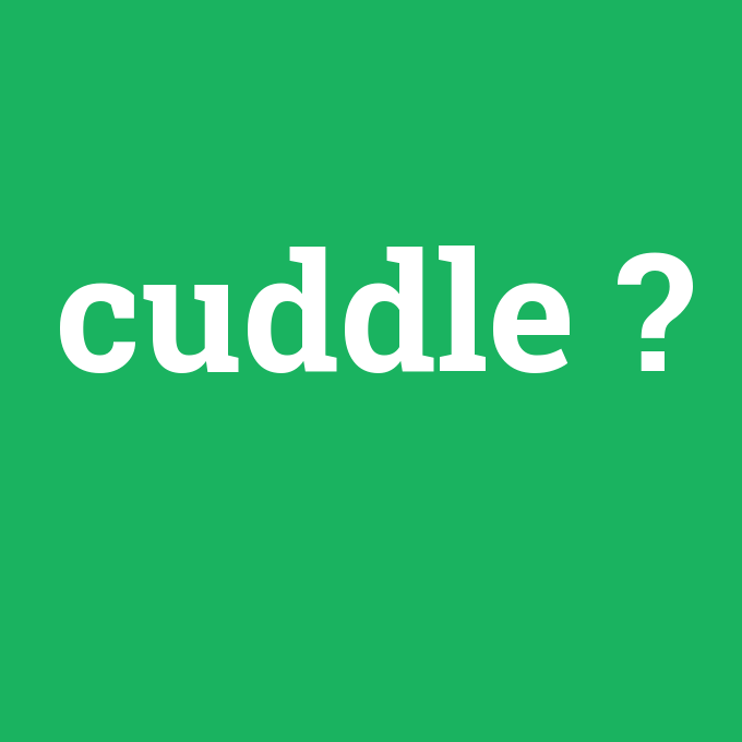 cuddle, cuddle nedir ,cuddle ne demek
