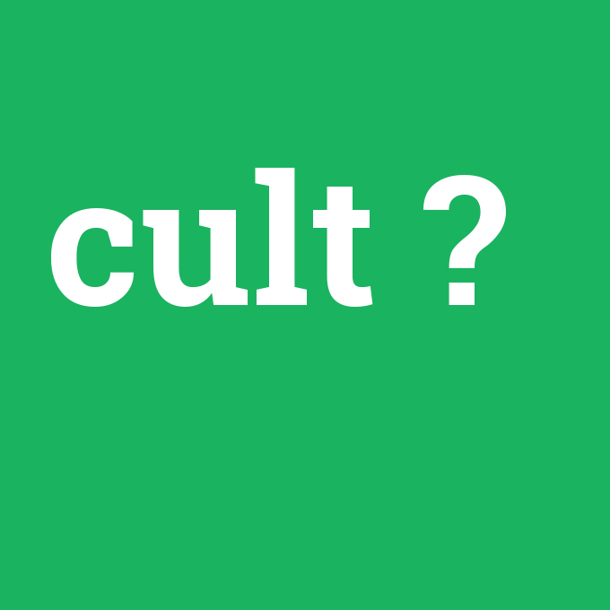 cult, cult nedir ,cult ne demek