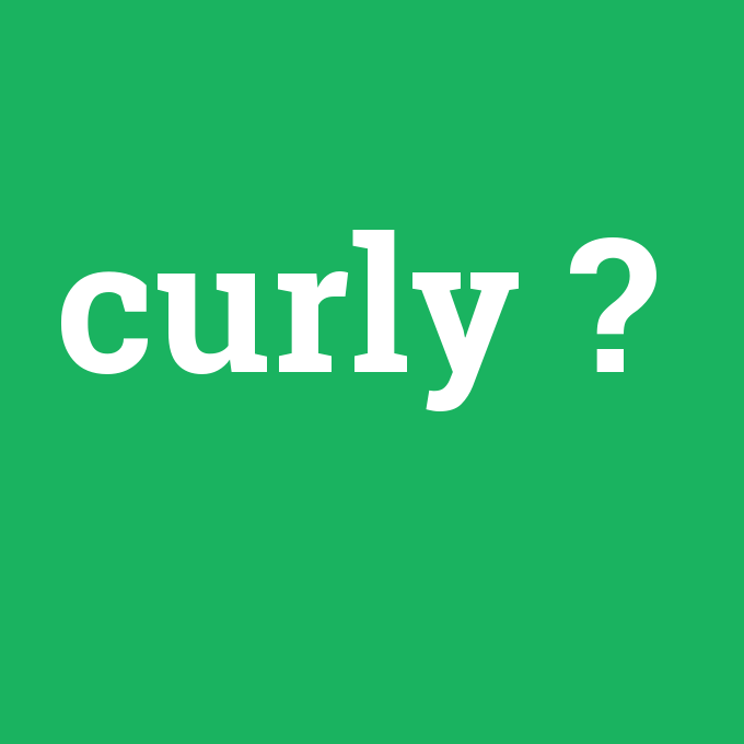 curly, curly nedir ,curly ne demek