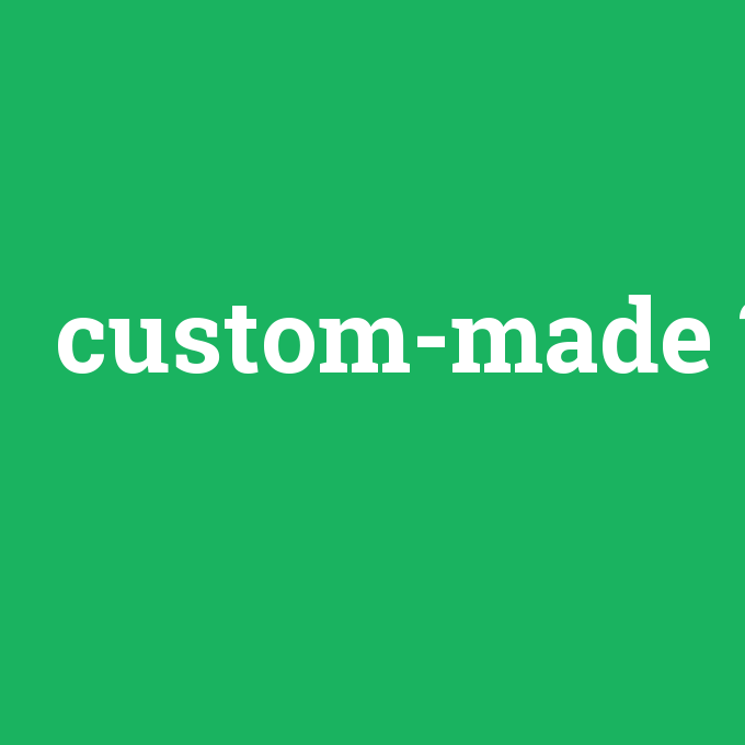 custom-made, custom-made nedir ,custom-made ne demek