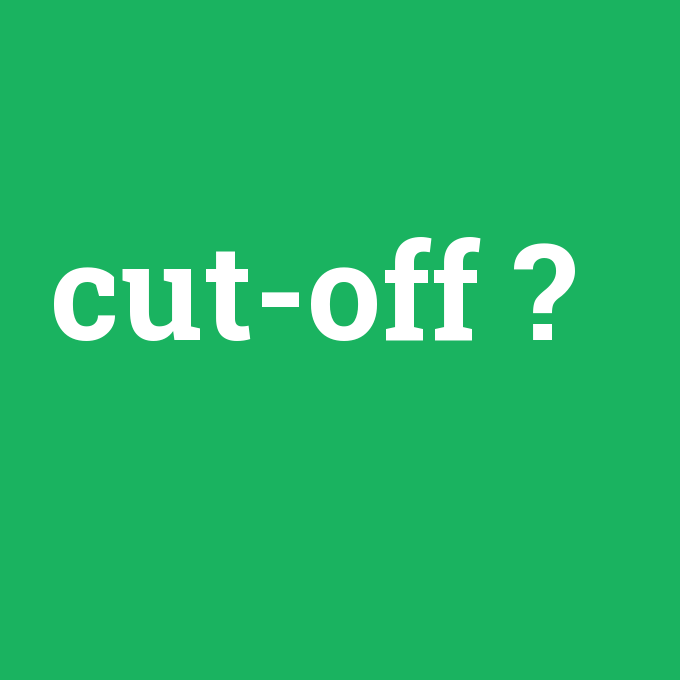 cut-off, cut-off nedir ,cut-off ne demek