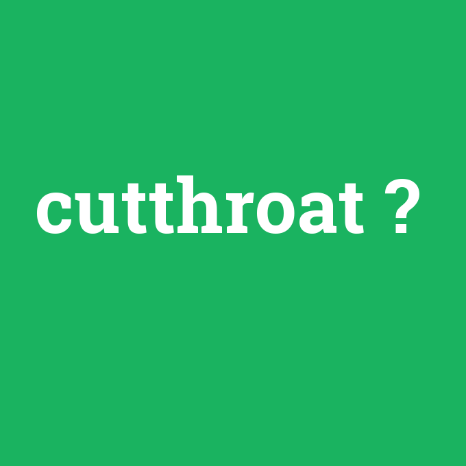 cutthroat, cutthroat nedir ,cutthroat ne demek