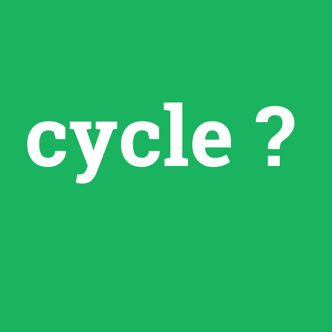 cycle, cycle nedir ,cycle ne demek