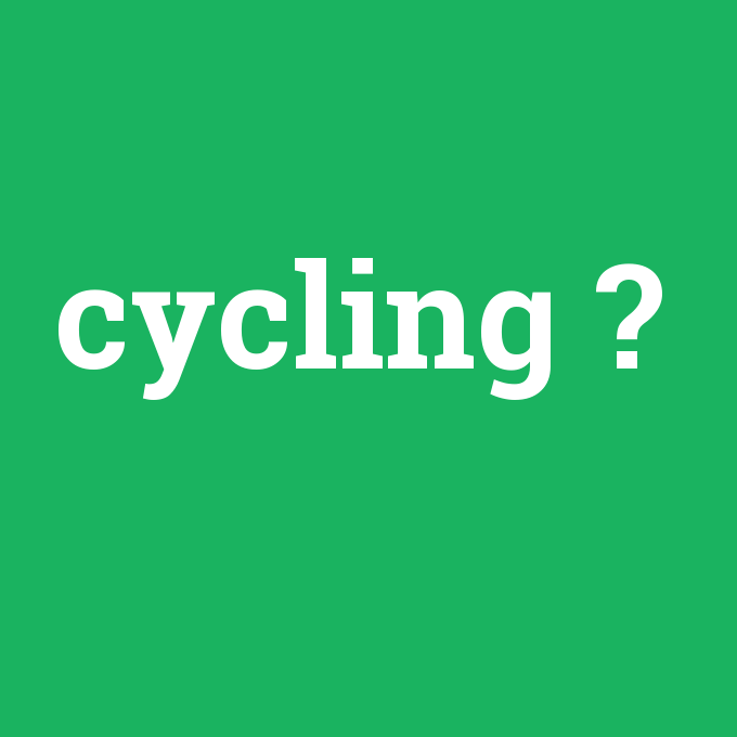 cycling, cycling nedir ,cycling ne demek