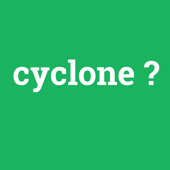 cyclone, cyclone nedir ,cyclone ne demek