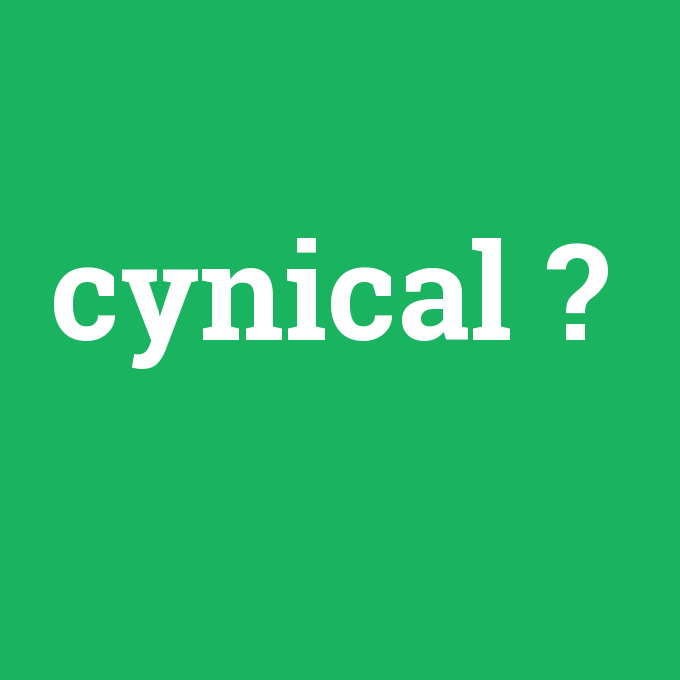 cynical, cynical nedir ,cynical ne demek