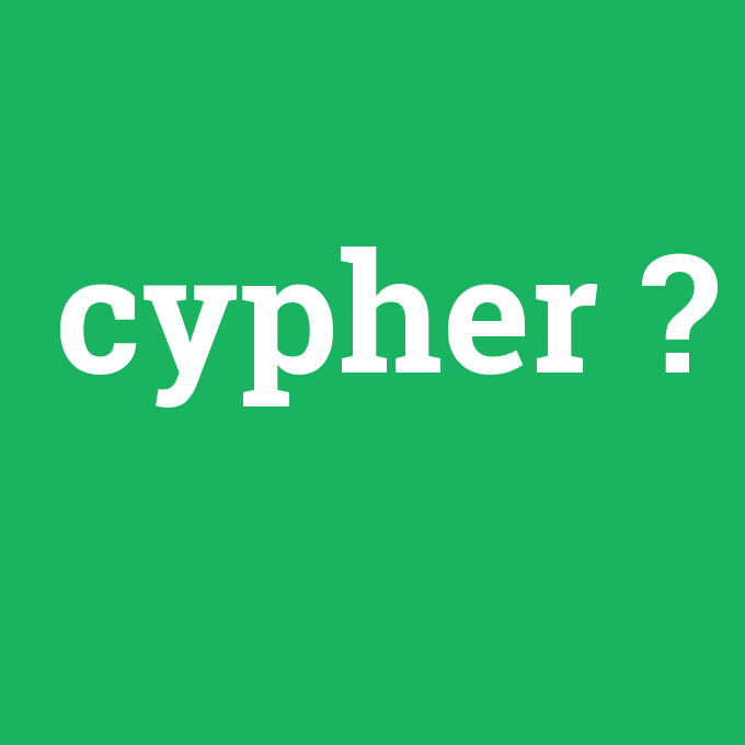 cypher, cypher nedir ,cypher ne demek