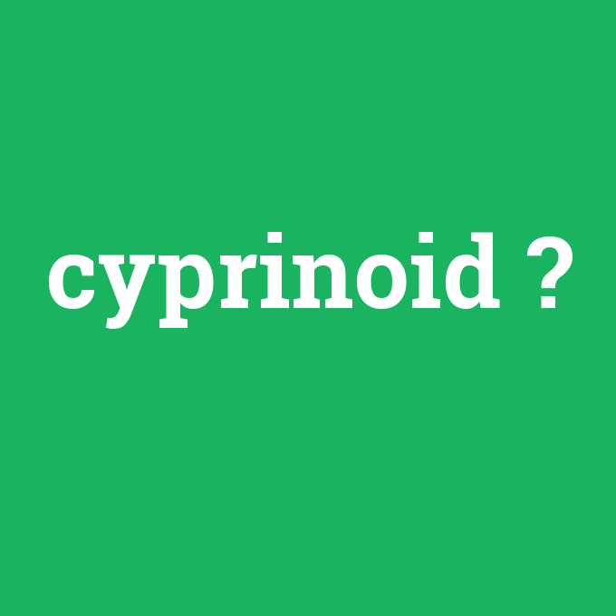 cyprinoid, cyprinoid nedir ,cyprinoid ne demek