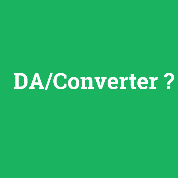 DA/Converter, DA/Converter nedir ,DA/Converter ne demek