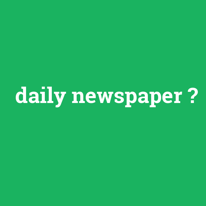 daily newspaper, daily newspaper nedir ,daily newspaper ne demek