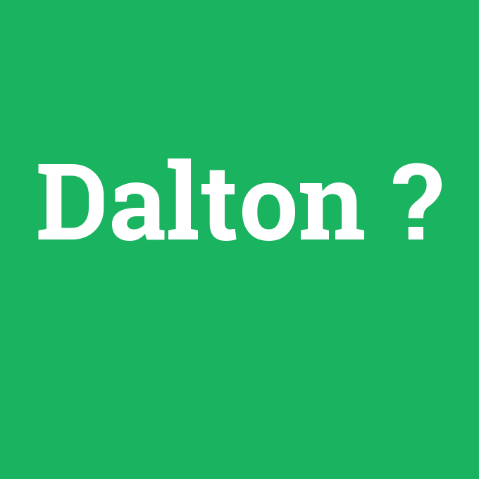 Dalton, Dalton nedir ,Dalton ne demek