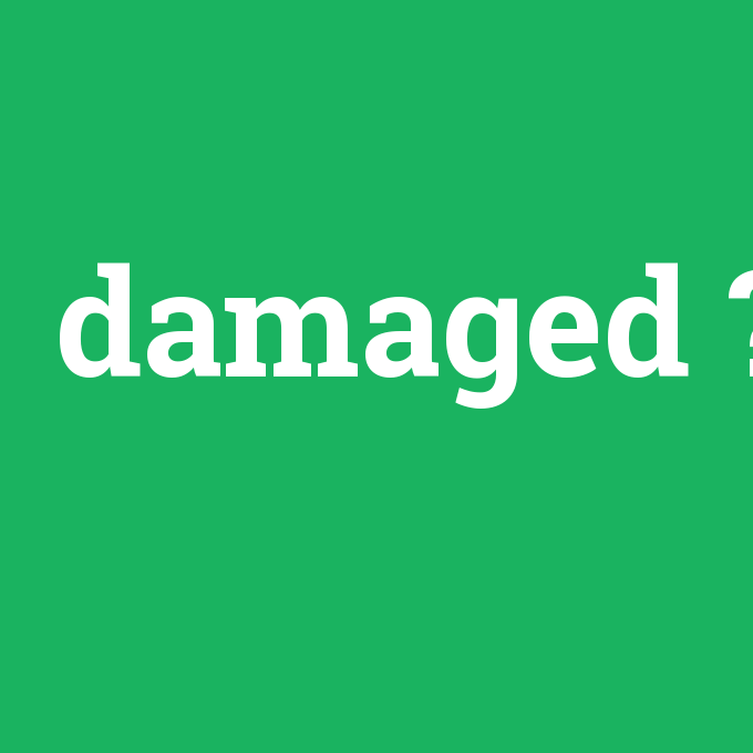 damaged, damaged nedir ,damaged ne demek