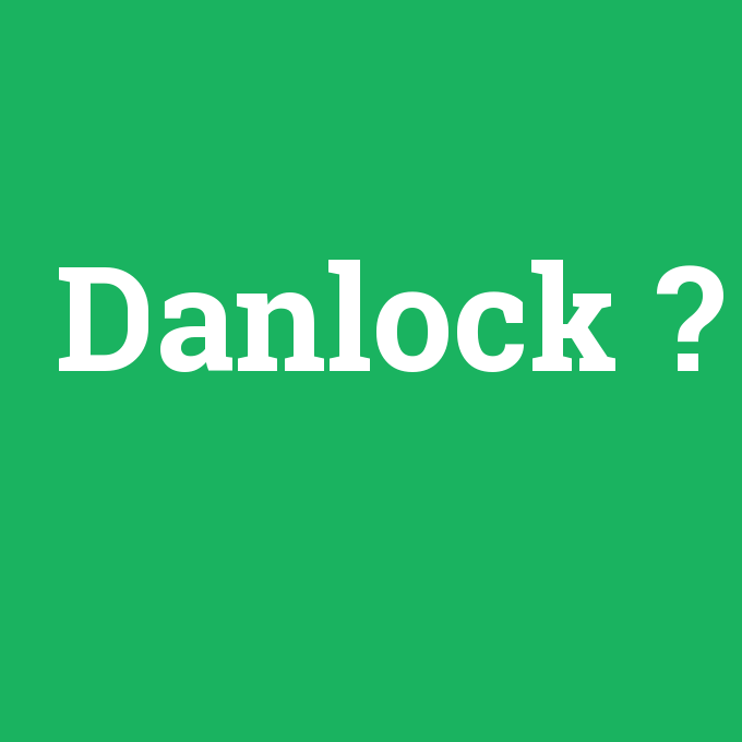 Danlock, Danlock nedir ,Danlock ne demek