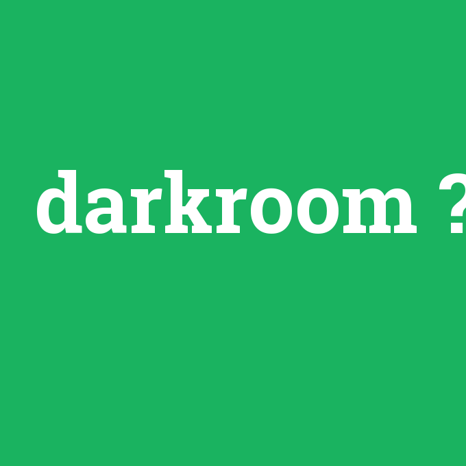 darkroom, darkroom nedir ,darkroom ne demek