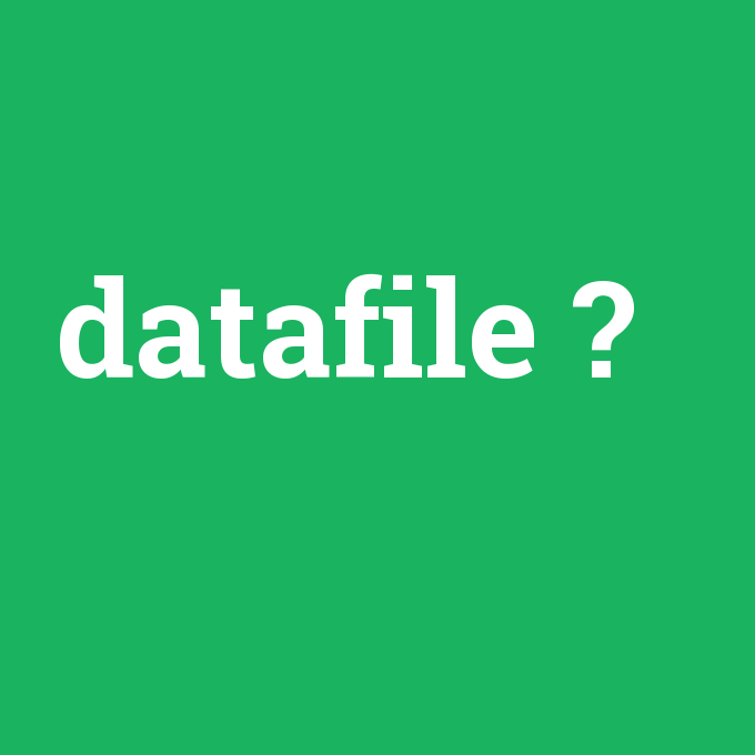 datafile, datafile nedir ,datafile ne demek