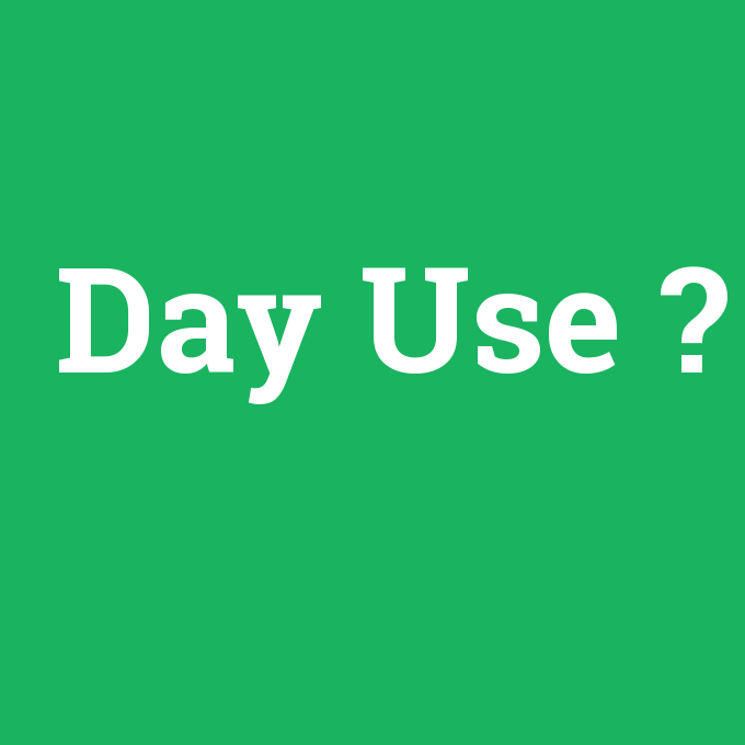 Day Use, Day Use nedir ,Day Use ne demek
