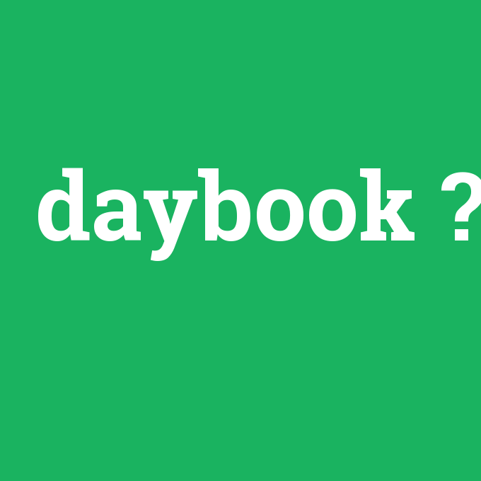 daybook, daybook nedir ,daybook ne demek