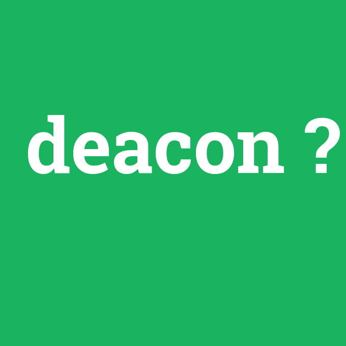 deacon, deacon nedir ,deacon ne demek
