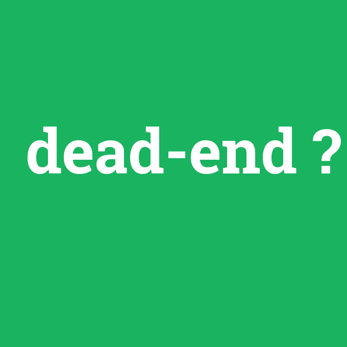 dead-end, dead-end nedir ,dead-end ne demek