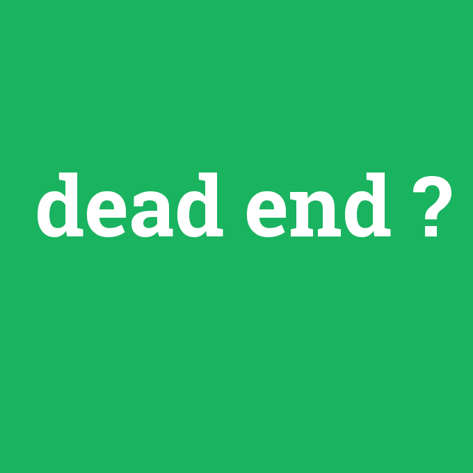 dead end, dead end nedir ,dead end ne demek