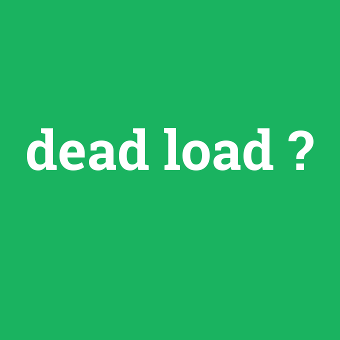 dead load, dead load nedir ,dead load ne demek