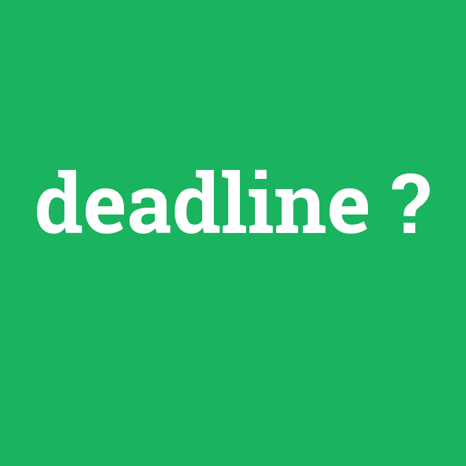 deadline, deadline nedir ,deadline ne demek