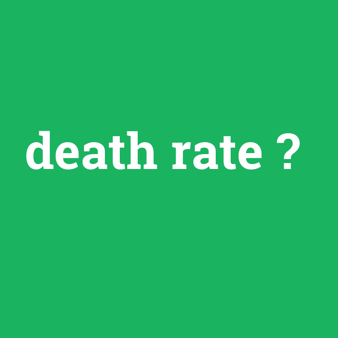 death rate, death rate nedir ,death rate ne demek