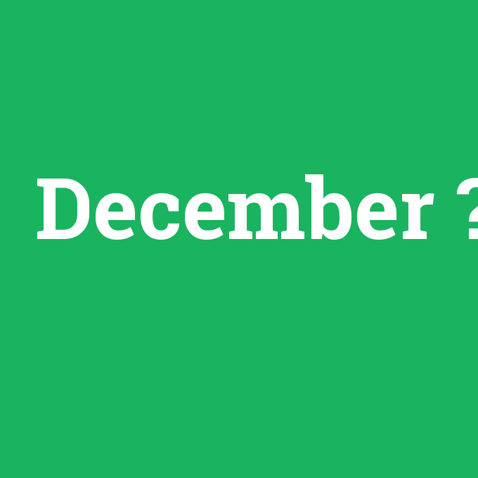 December, December nedir ,December ne demek