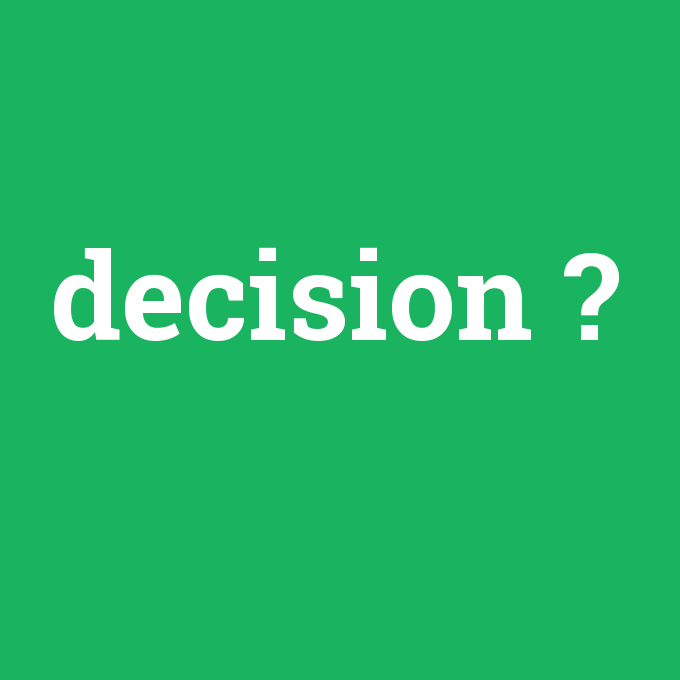 decision, decision nedir ,decision ne demek