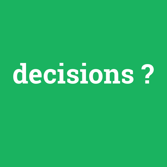 decisions, decisions nedir ,decisions ne demek