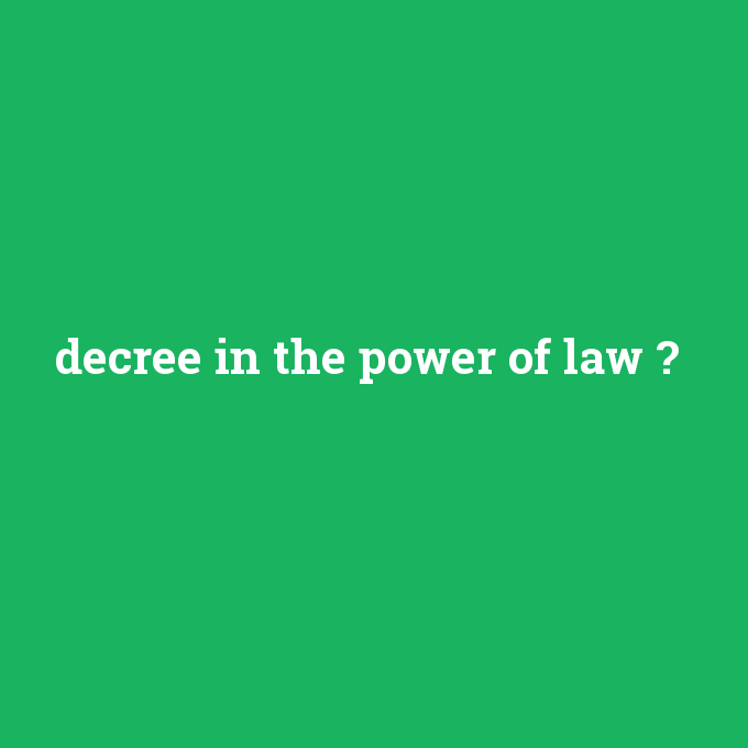 decree in the power of law, decree in the power of law nedir ,decree in the power of law ne demek
